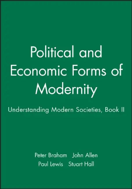 Political and Economic Forms of Modernity: Understanding Modern Societies, Book II by Editor: Peter Braham, Editor: John Allen, Editor: Paul Lewis (Open University), Editor: Stuart Hall (Open University)