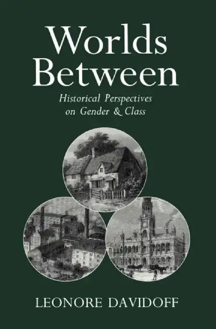 Worlds Between: Historical Perspectives on Gender and Class by Leonore Davidoff