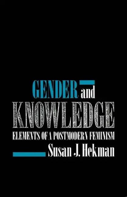 Gender and Knowledge: Elements of a Postmodern Feminism by Susan J. Hekman