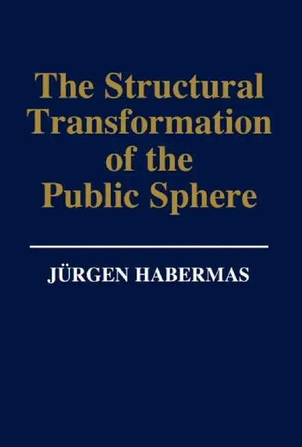 The Structural Transformation Of The Public Sphere: An Inquiry Into a Category of Bourgeois Society by Jurgen Habermas