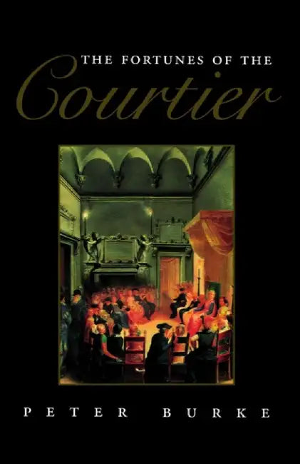The Fortunes of the Courtier: The European Reception of Castiglione's Cortegiano by Peter Burke