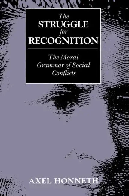 The Struggle for Recognition: The Moral Grammar of Social Conflicts by Axel Honneth