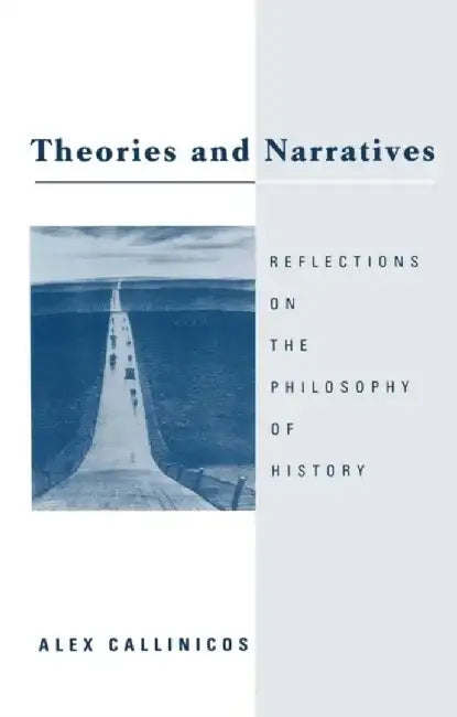Theories and Narratives: Reflections on the Philosophy on History by Alex Callinicos