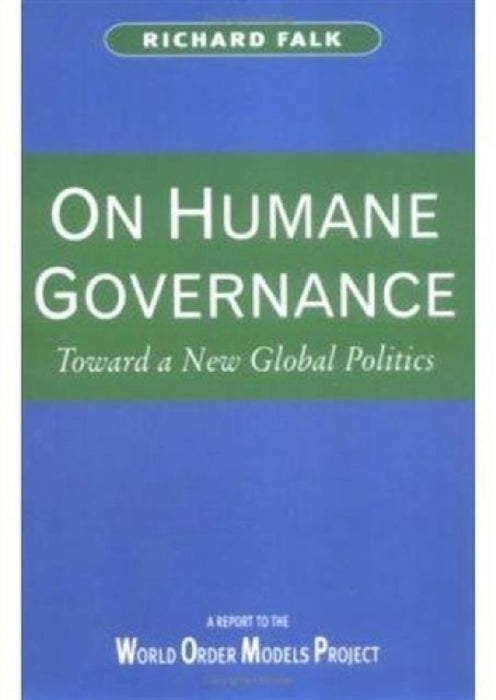 On Humane Governance: Toward a New Global Politics by Richard Falk