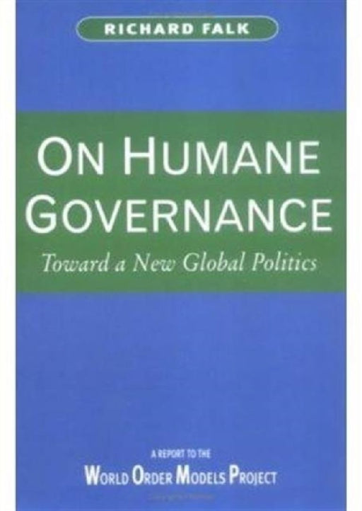 On Humane Governance: Toward a New Global Politics by Richard Falk