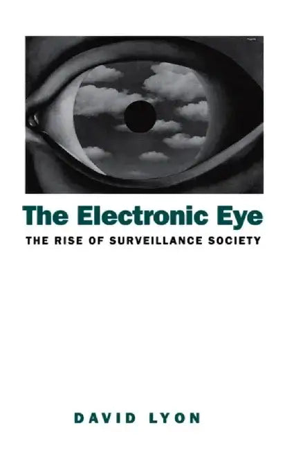 The Electronic Eye: The Rise of Surveillance Society - Computers and Social Control in Context by David Lyon