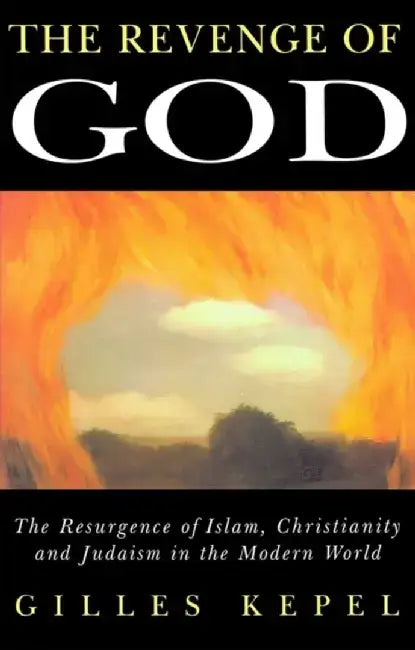 The Revenge of God: The Resurgence of Islam, Christianity and Judaism in the Modern World by Gilles Kepel