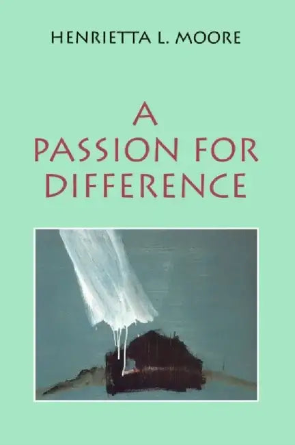 A Passion for Difference: Essays in Anthropology and Gender by Henrietta L. Moore