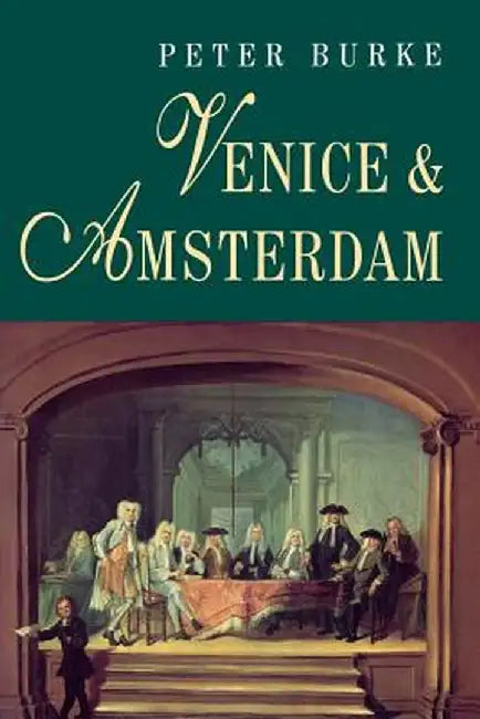 Venice and Amsterdam by Peter Burke