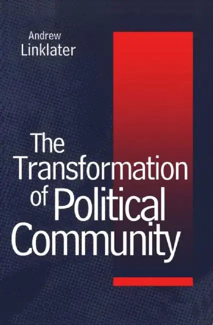 Transformation of Political Community: Ethical Foundations of the Post-Westphalian Era by Andrew Linklater