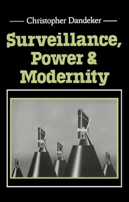 Surveillance, Power and Modernity: Bureaucracy and Discipline from 1700 to the Present Day by Christopher Dandeker