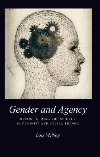 Gender and Agency: Reconfiguring the Subject in Feminist and Social Theory by Lois McNay
