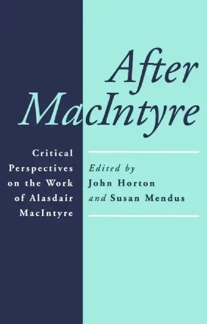 After MacIntyre: Critical Perspectives on the Work of Alisdair MacIntyre by Editor: Susan Mendus, Editor: John Horton