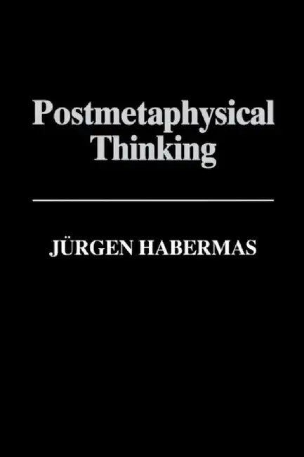 Postmetaphysical Thinking: Between Metaphysics and the Critique of Reason by J&uuml;rgen Habermas