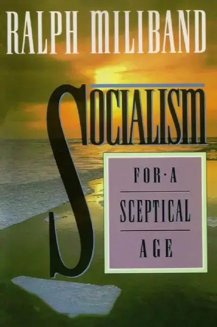 Socialism for a Sceptical Age by Ralph Miliband