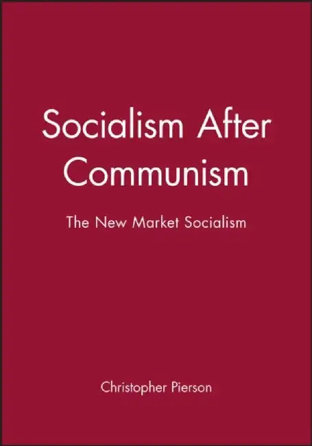 Socialism After Communism: The New Market Socialism by Christopher Pierson