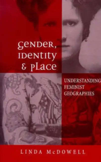 Gender, Identity and Place: Understanding Feminist Geographies by Linda McDowell