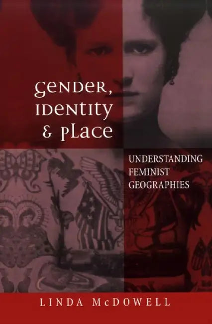 Gender, Identity and Place: Understanding Feminist Geographies by Linda McDowell