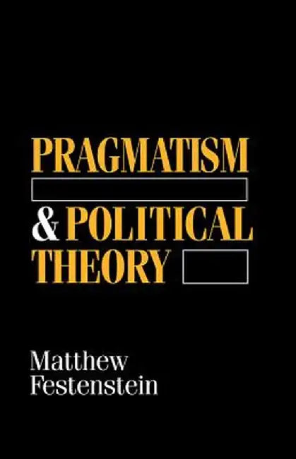 Pragmatism and Political Theory by Matthew Festenstein