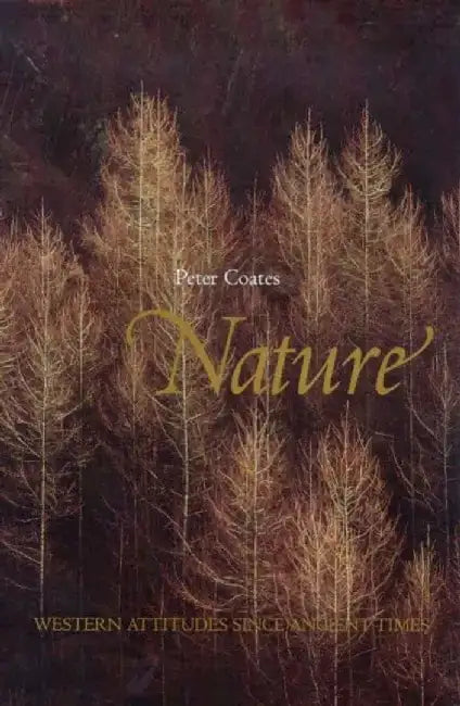 Nature: Western Attitudes Since Ancient Times by Peter Coates