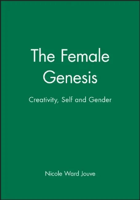 The Female Genesis: Creativity, Self and Gender by Nicole Ward Jouve