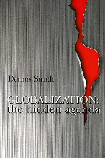 Globalization: The Hidden Agenda by Dennis Smith