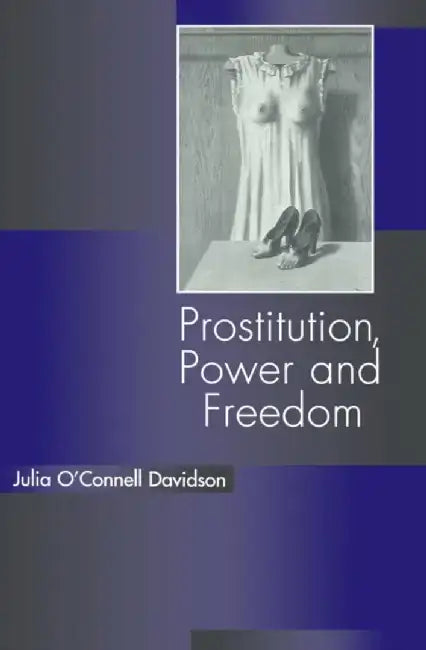 Prostitution, Power and Freedom by Julia O'Connell Davidson