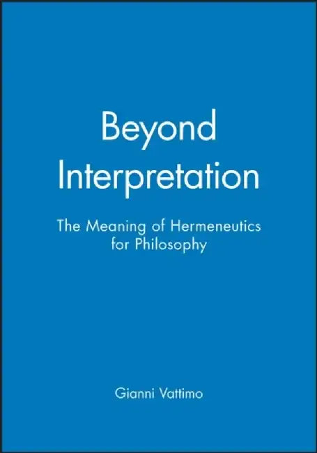 Beyond Interpretation: The Meaning of Hermeneutics for Philosophy by Gianni Vattimo