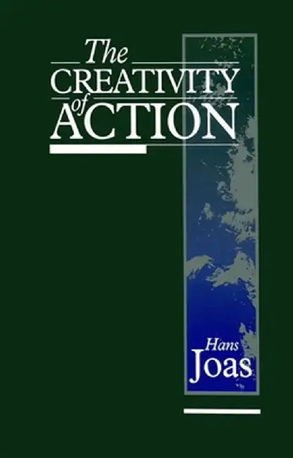 The Creativity of Action by Hans Joas