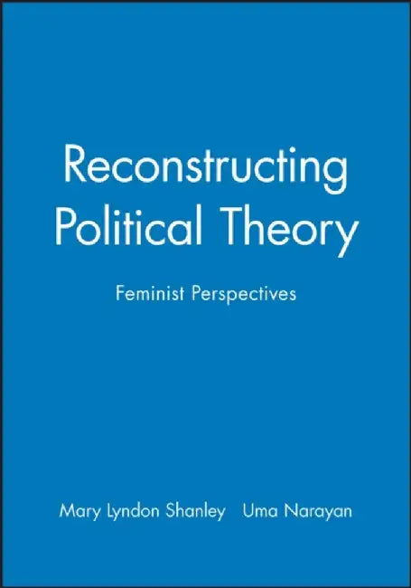 Reconstructing Political Theory: Feminist Perspectives by Editor: Mary Lyndon Shanley, Editor: Uma Narayan