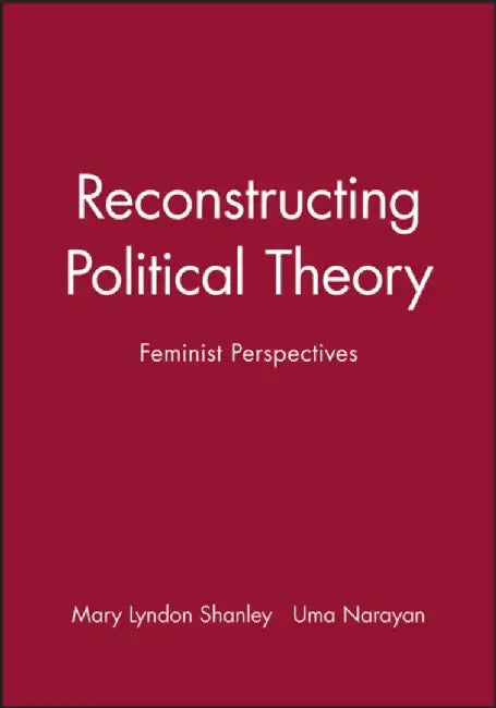 Reconstructing Political Theory: Feminist Perspectives by Editor: Mary Lyndon Shanley, Editor: Uma Narayan
