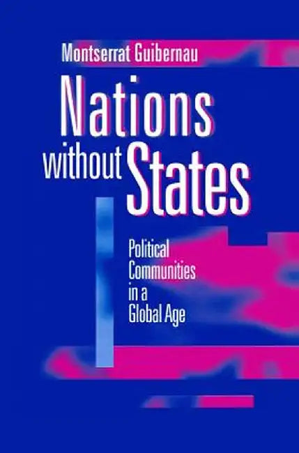 Nations Without States: Political Communities in a Global Age by Montserrat Guibernau