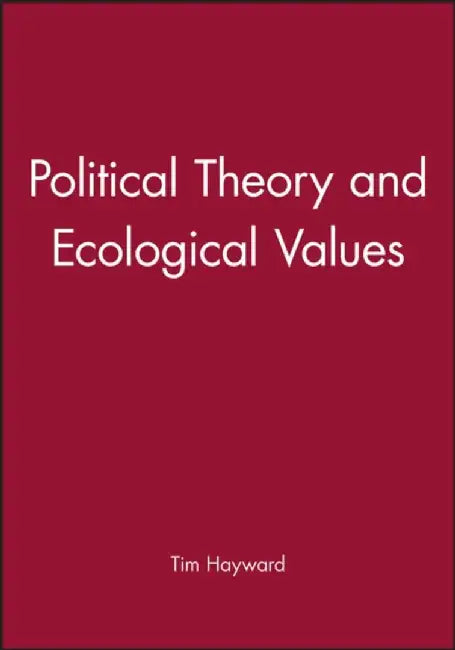 Political Theory and Ecological Values by Tim Hayward