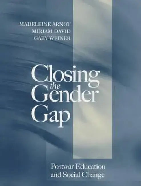 Closing the Gender Gap: Postwar Education and Social Change by Madeleine Arnot