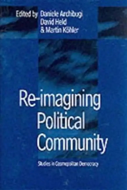 Re-Imagining Political Community: Studies in Cosmopolitan Democracy by Editor: Daniele Archibugi, Editor: David Held, Editor: Martin K&ouml;hler (Centro de Investigacion para la Paz, Madrid)