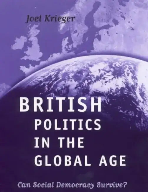 British Politics in the Global Age: Can Social Democracy Survive? by Joel Krieger