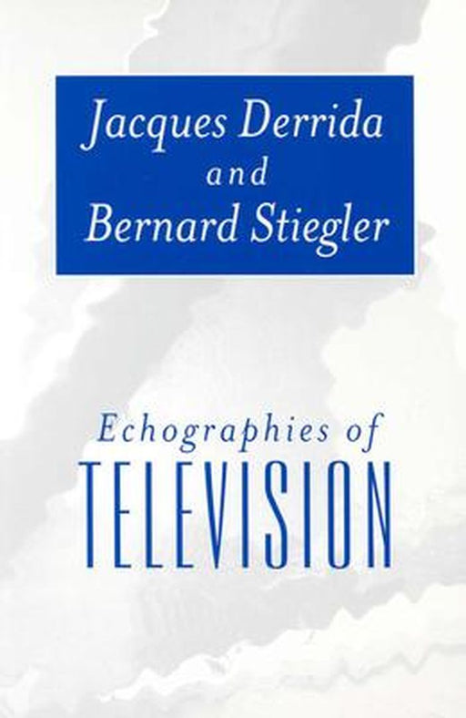 Echographies of Television: Filmed Interviews by Jacques Derrida