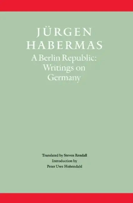 A Berlin Republic: Writings on Germany by J&uuml;rgen Habermas, Translated by: Steven Rendall, Introduction: Peter Uwe Hobendahl