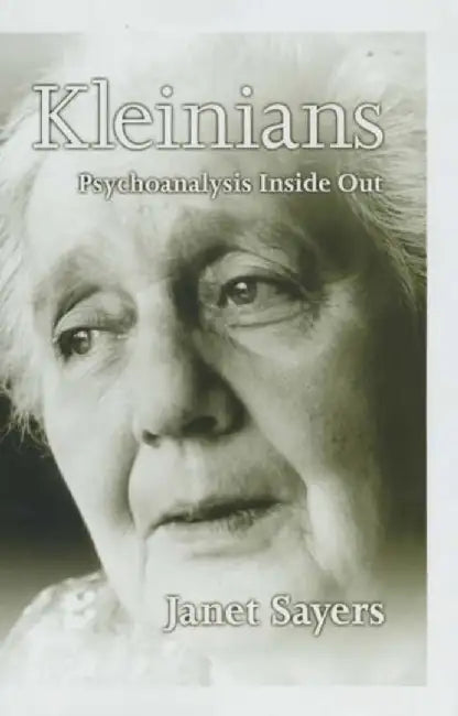 Kleinians: Psychoanalysis Inside Out by Janet Sayers