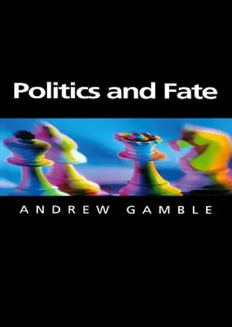 Politics and Fate: Writings on Politics and Economics by Andrew Gamble