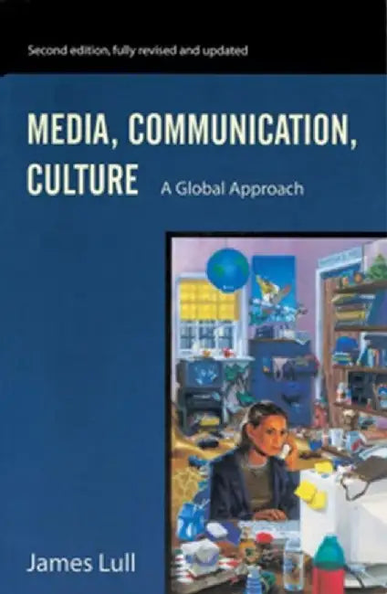 Media, Communication, Culture: A Global Approach, 2nd Edition by James Lull