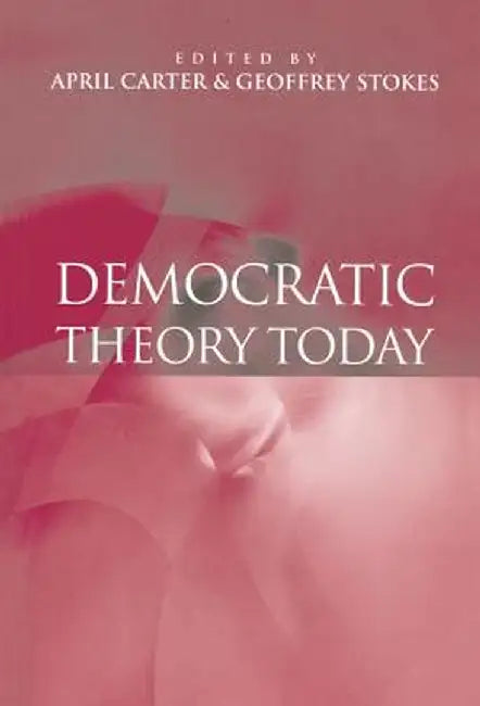 Democratic Theory Today: Challenges for the 21st Century by April Carter