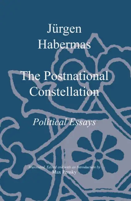 The Postnational Constellation: Political Essays by J&uuml;rgen Habermas, Editor: Max Pensky