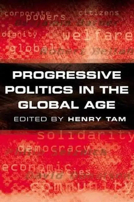 Progressive Politics in the Global Age by Henry Tam