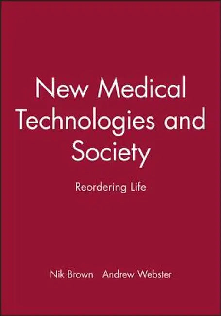 New Medical Technologies and Society: Reordering Life by Nik Brown