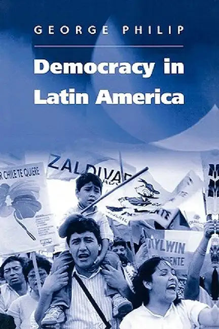 Democracy in Latin America: Surviving Conflict and Crisis? by George Philip