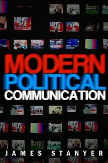 Modern Political Communications: Mediated Politics in Uncertain Terms by James Stanyer