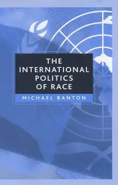 The International Politics of Race: For Students, by Students by Michael Banton
