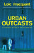 Urban Outcasts: A Comparative Sociology of Advanced Marginality by Loic Wacquant