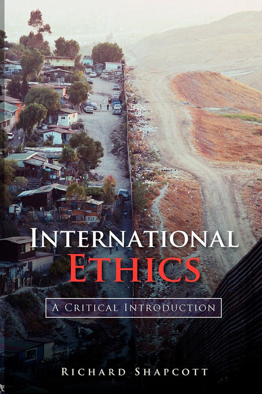 International Ethics: A Critical Introduction by Richard Shapcott